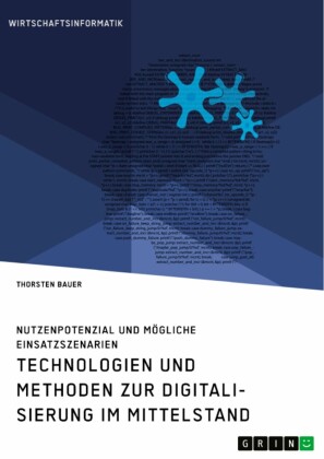 Technologien und Methoden zur Digitalisierung im Mittelstand. Nutzenpotenzial und mögliche Einsatzszenarien