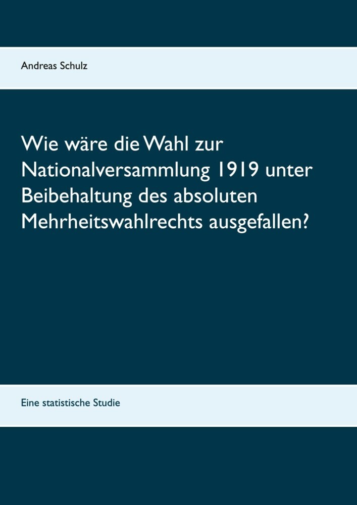 Wie wäre die Wahl zur Nationalversammlung 1919 unter Beibehaltung des absoluten Mehrheitswahlrechts ausgefallen? main product photo