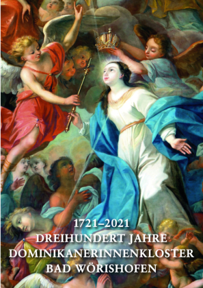 1721-2021. Dreihundert Jahre Dominikanerinnenkloster Bad Wörishofen