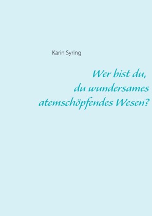 Wer bist du, du wundersames atemschöpfendes Wesen?