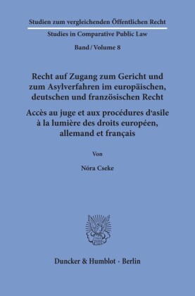 Recht auf Zugang zum Gericht und zum Asylverfahren im europäischen, deutschen und französischen Recht / Accès au juge et aux procédures d'asile à la lumière des droits européen, allemand et français.