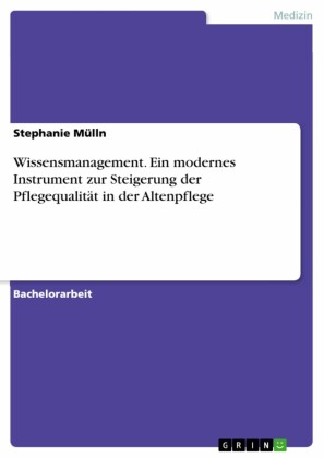 Wissensmanagement. Ein modernes Instrument zur Steigerung der Pflegequalität in der Altenpflege