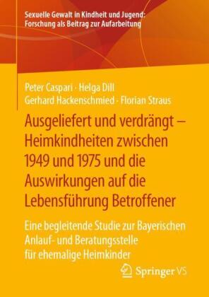 Ausgeliefert und verdrängt - Heimkindheiten zwischen 1949 und 1975 und die Auswirkungen auf die Lebensführung Betroffener