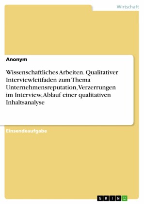 Wissenschaftliches Arbeiten. Qualitativer Interviewleitfaden zum Thema Unternehmensreputation, Verzerrungen im Interview, Ablauf einer qualitativen Inhaltsanalyse