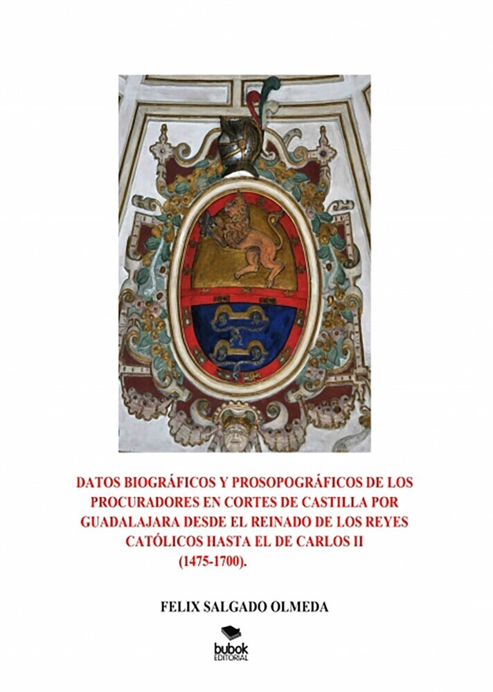 Datos biográficos y prosopográficos de los procuradores en Cortes de Castilla por Guadalajara desde el reinado de los Reyes Católicos hasta el de Carlos II(1475-1700). main product photo