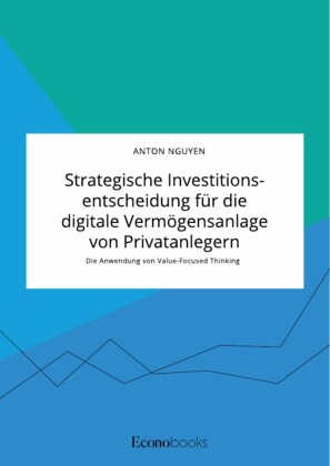 Strategische Investitionsentscheidung für die digitale Vermögensanlage von Privatanlegern. Die Anwendung von Value-Focused Thinking
