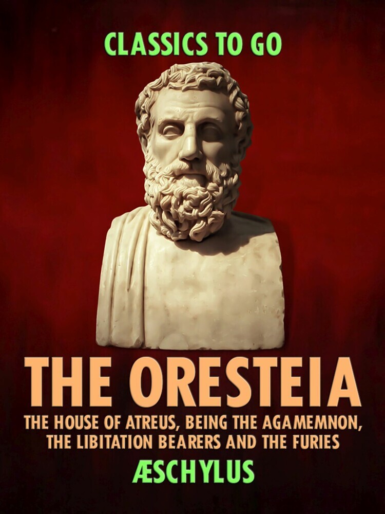 The Oresteia: The House of Atreus, Being the Agamemnon, the Libitation Bearers and the Furies main product photo