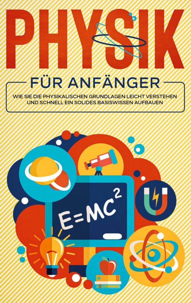Physik für Anfänger: Wie Sie die physikalischen Grundlagen leicht verstehen und schnell ein solides Basiswissen aufbauen main product photo