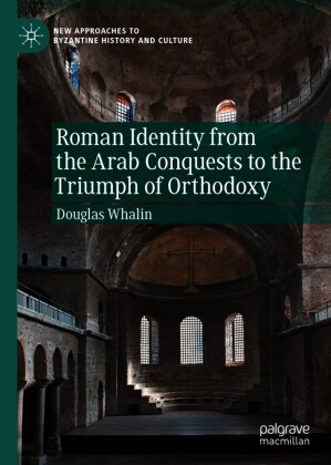 Roman Identity from the Arab Conquests to the Triumph of Orthodoxy