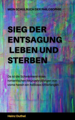 Mein Schulbuch der Philosophie - SIEG DER ENTSAGUNG - LEBEN UND STERBEN