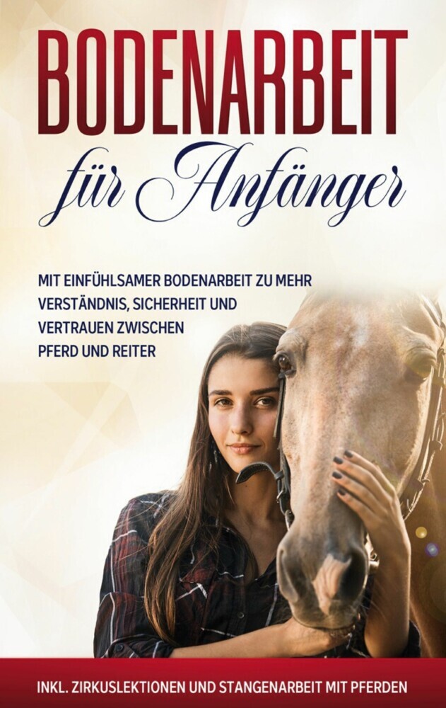 Bodenarbeit für Anfänger: Mit einfühlsamer Bodenarbeit zu mehr Verständnis, Sicherheit und Vertrauen zwischen Pferd und Reiter - inkl. Zirkuslektionen und Stangenarbeit mit Pferden main product photo
