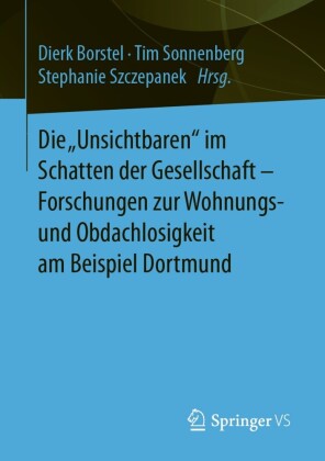 Die 'Unsichtbaren' im Schatten der Gesellschaft - Forschungen zur Wohnungs- und Obdachlosigkeit am Beispiel Dortmund