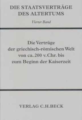 Die Staatsverträge des Altertums  Bd. 4: Die Verträge der griechisch-römischen Welt von ca. 200 v. Chr. bis zum Beginn der Kaiserzeit