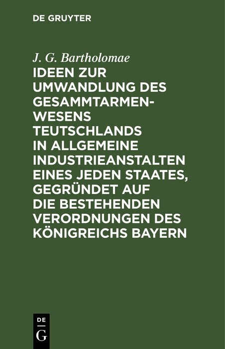 Ideen zur Umwandlung des Gesammtarmenwesens Teutschlands in allgemeine Industrieanstalten eines jeden Staates, gegründet auf die bestehenden Verordnungen des Königreichs Bayern main product photo