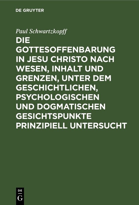 Die Gottesoffenbarung in Jesu Christo nach Wesen, Inhalt und Grenzen, unter dem geschichtlichen, psychologischen und dogmatischen Gesichtspunkte prinzipiell untersucht main product photo