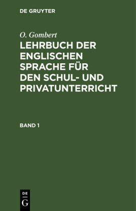 O. Gombert: Lehrbuch der englischen Sprache für den Schul- und Privatunterricht. Band 1