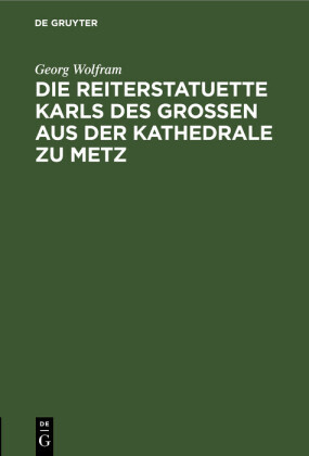 Die Reiterstatuette Karls des Grossen aus der Kathedrale zu Metz
