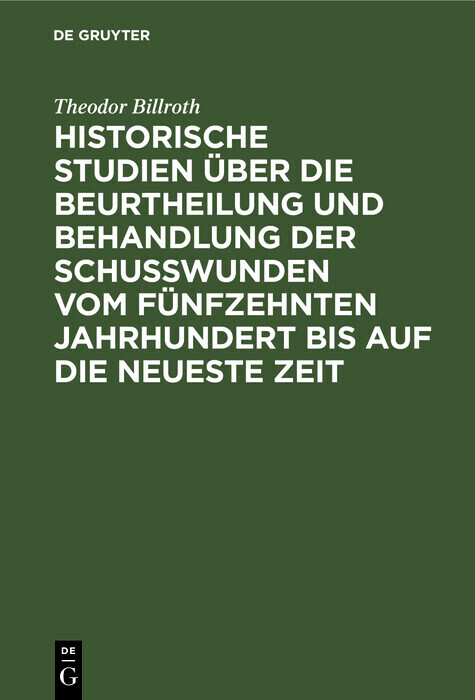 Historische Studien über die Beurtheilung und Behandlung der Schußwunden vom fünfzehnten Jahrhundert bis auf die neueste Zeit main product photo