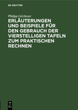 Erläuterungen und Beispiele für den Gebrauch der vierstelligen Tafeln zum praktischen Rechnen