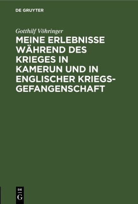Meine Erlebnisse während des Krieges in Kamerun und in englischer Kriegsgefangenschaft
