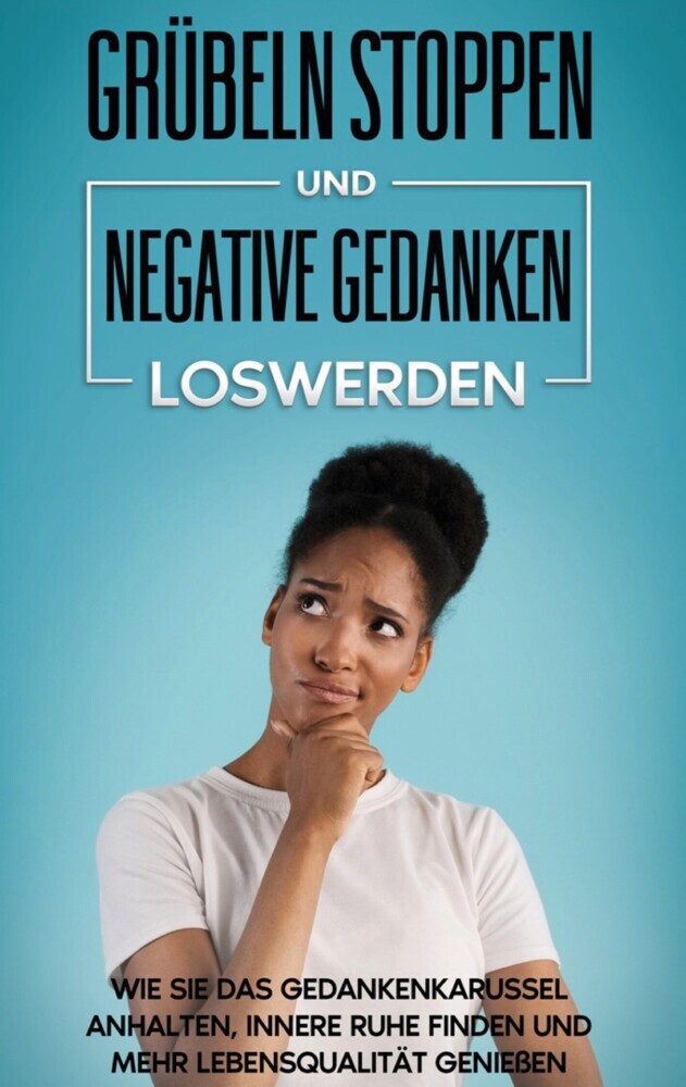 Grübeln stoppen und negative Gedanken loswerden: Wie Sie das Gedankenkarussel anhalten, innere Ruhe finden und mehr Lebensqualität genießen main product photo