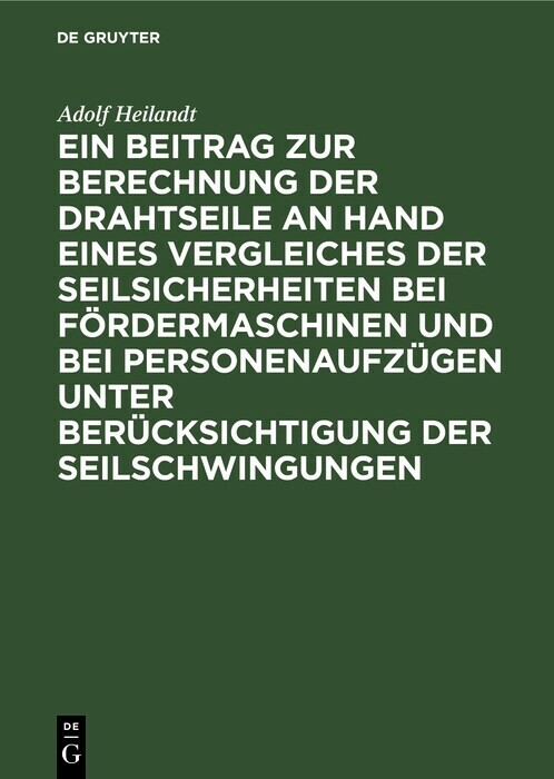 Ein Beitrag zur Berechnung der Drahtseile an Hand eines Vergleiches der Seilsicherheiten bei Fördermaschinen und bei Personenaufzügen unter Berücksichtigung der Seilschwingungen main product photo