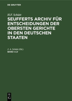 H.F. Schütt: J. A. Seuffert's Archiv für Entscheidungen der obersten Gerichte in den deutschen Staaten. Band I-LV