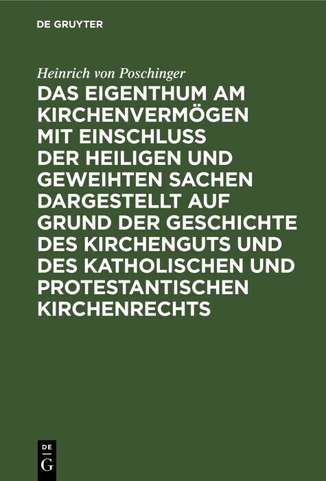 Das Eigenthum am Kirchenvermögen mit Einschluss der heiligen und geweihten Sachen dargestellt auf Grund der Geschichte des Kirchenguts und des katholischen und protestantischen Kirchenrechts main product photo