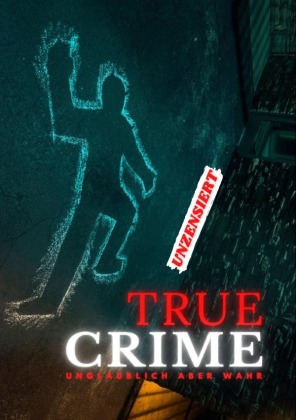 TRUE CRIME | UNZENSIERT - Unglaublich aber wahr!