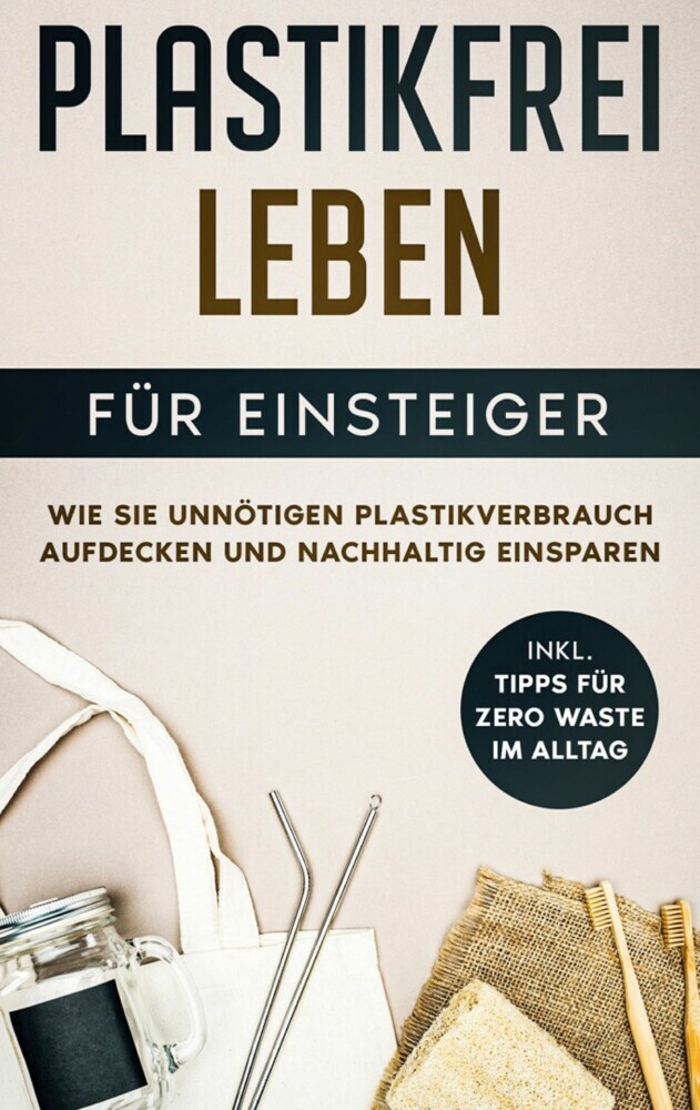 Plastikfrei leben für Einsteiger: Wie Sie unnötigen Plastikverbrauch aufdecken und nachhaltig einsparen - inkl. Tipps für Zero Waste im Alltag main product photo
