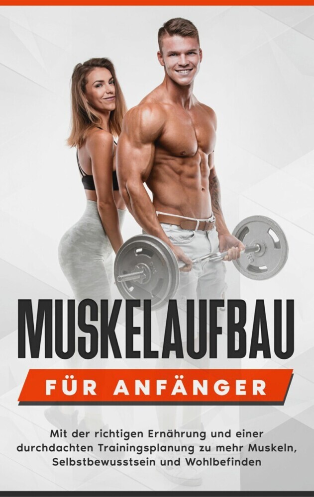 Muskelaufbau für Anfänger: Mit der richtigen Ernährung und einer durchdachten Trainingsplanung zu mehr Muskeln, Selbstbewusstsein und Wohlbefinden main product photo