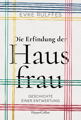 Die Erfindung der Hausfrau - Geschichte einer Entwertung