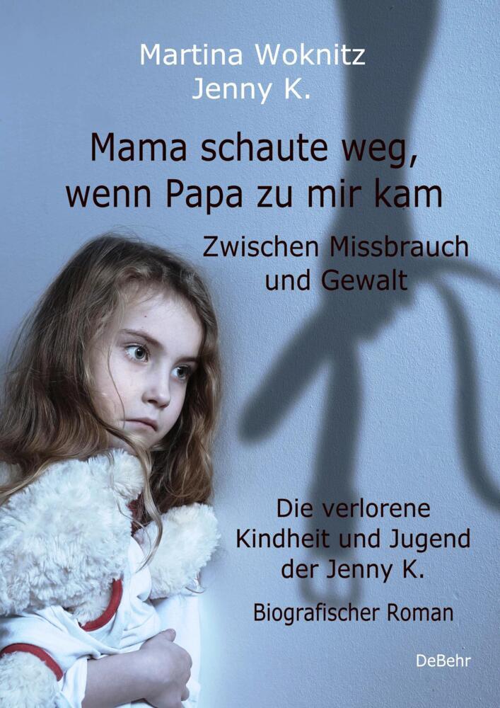 Mama schaute weg, wenn Papa zu mir kam - Zwischen Missbrauch und Gewalt - Die verlorene Kindheit und Jugend der Jenny K. - Biografischer Roman main product photo