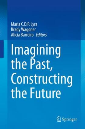 Imagining the Past, Constructing the Future