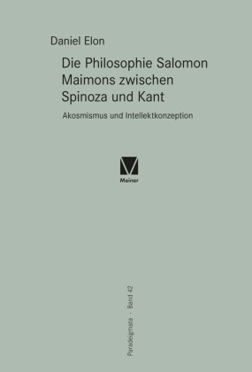 Die Philosophie Salomon Maimons zwischen Spinoza und Kant