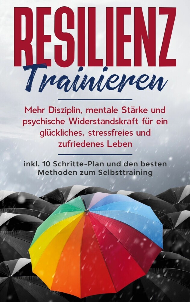 Resilienz trainieren: Mehr Disziplin, mentale Stärke und psychische Widerstandskraft für ein glückliches, stressfreies und zufriedenes Leben - inkl. 10 Schritte-Plan und den besten Methoden zum Selbsttraining main product photo