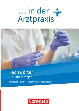 Medizinische Fachangestellte/... in der Arztpraxis - Neue Ausgabe - 1.-3. Ausbildungsjahr Fachwörter in der Arztpraxis - nachschlagen - verstehen - behalten - Wörterbuch