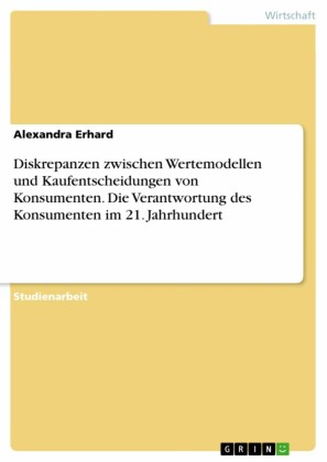 Diskrepanzen zwischen Wertemodellen und Kaufentscheidungen von Konsumenten. Die Verantwortung des Konsumenten im 21. Jahrhundert