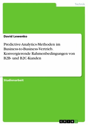 Predictive-Analytics-Methoden im Business-to-Business-Vertrieb. Konvergierende Rahmenbedingungen von B2B- und B2C-Kunden