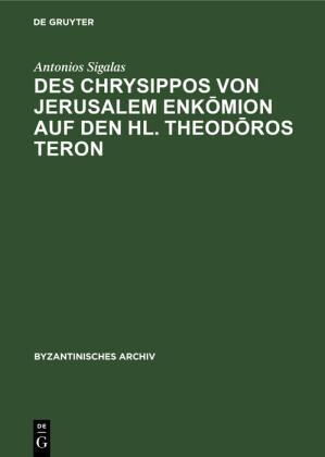 Des Chrysippos von Jerusalem Enk?mion auf den hl. Theod?ros Teron