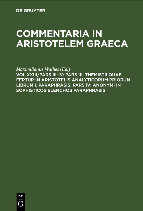 Pars III. Themistii quae fertur in Aristotelis analyticorum priorum librum I. Paraphrasis. Pars IV: Anonymi in Sophisticos elenchos Paraphrasis main product photo
