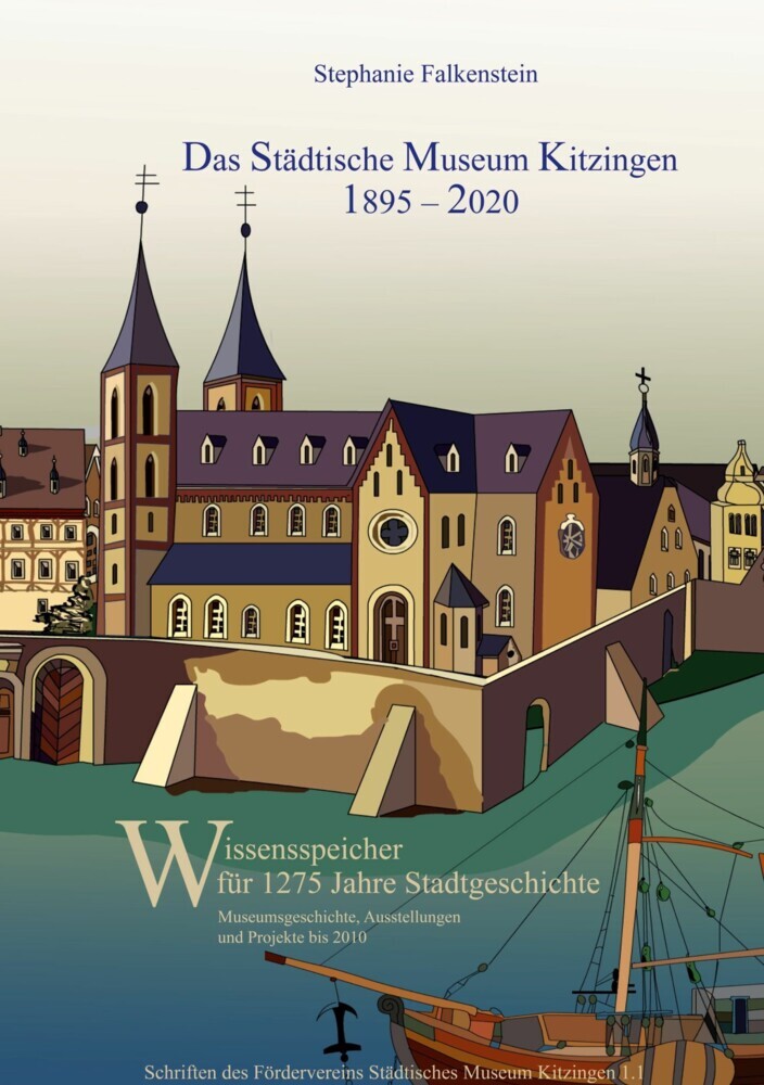 Das Städtische Museum Kitzingen: 1895 - 2020, Museumsgeschichte und Projekte bis 2010 main product photo