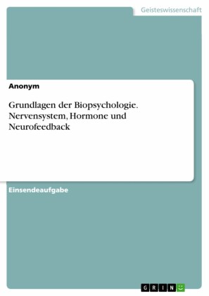 Grundlagen der Biopsychologie. Nervensystem, Hormone und Neurofeedback