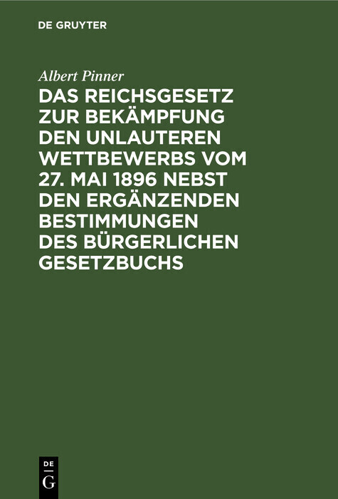 Das Reichsgesetz zur Bekämpfung den unlauteren Wettbewerbs vom 27. Mai 1896 nebst den ergänzenden Bestimmungen des Bürgerlichen Gesetzbuchs main product photo