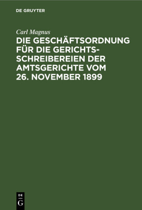 Die Geschäftsordnung für die Gerichtsschreibereien der Amtsgerichte vom 26. November 1899