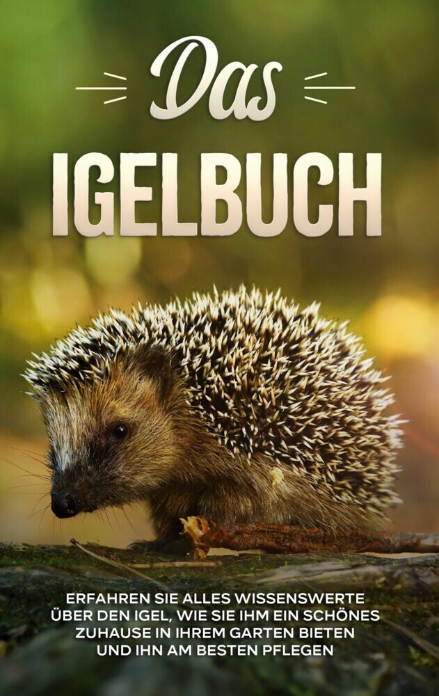 Das Igelbuch: Erfahren Sie alles Wissenswerte über den Igel, wie Sie ihm ein schönes Zuhause in Ihrem Garten bieten und ihn am besten pflegen main product photo