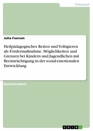 Heilpädagogisches Reiten und Voltigieren als Fördermaßnahme. Möglichkeiten und Grenzen bei Kindern und Jugendlichen mit Beeinträchtigung in der sozial-emotionalen Entwicklung