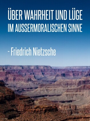 Über Wahrheit und Lüge im außermoralischen Sinne