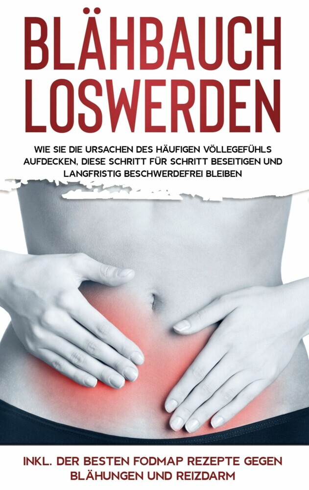 Blähbauch loswerden: Wie Sie die Ursachen des häufigen Völlegefühls aufdecken, diese Schritt für Schritt beseitigen und langfristig beschwerdefrei bleiben - inkl. der besten FODMAP Rezepte gegen Blähungen und Reizdarm main product photo