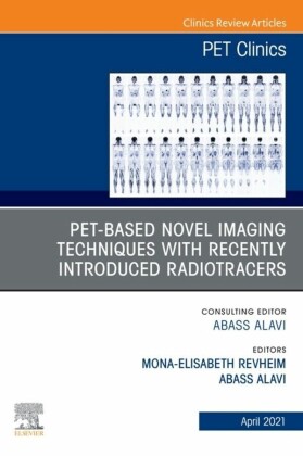 PET-Based Novel Imaging Techniques with Recently Introduced Radiotracers, An Issue of PET Clinics, E-Book